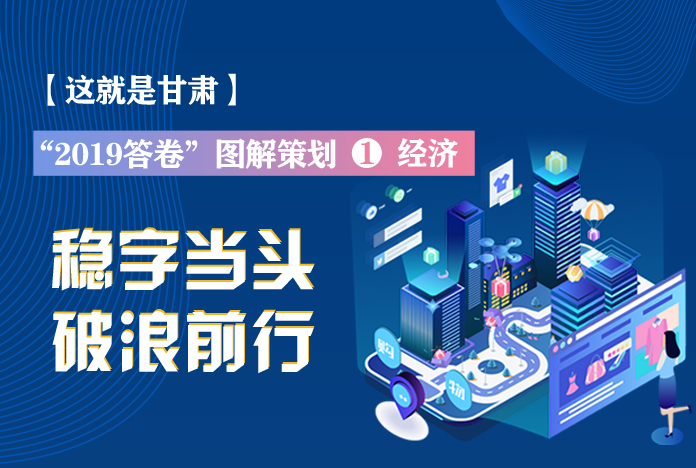 兩會(huì)策劃丨2019年甘肅這份“經(jīng)濟(jì)答卷”，穩(wěn)穩(wěn)的！