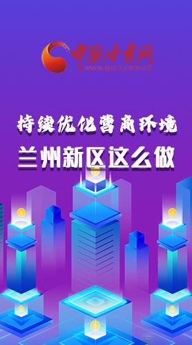 長圖|持續(xù)優(yōu)化營商環(huán)境 蘭州新區(qū)這么做！