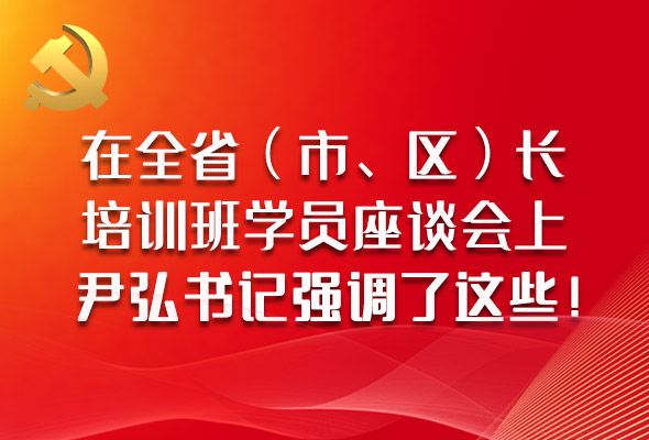 圖解|在全省（市、區(qū)）長培訓(xùn)班學(xué)員座談會上，尹弘書記強(qiáng)調(diào)了這些！
