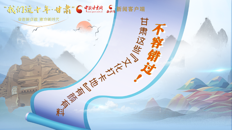 中國這十年·甘肅| 不容錯(cuò)過！甘肅這些“文化打卡地”有顏有料