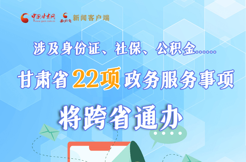 圖解丨明確了！甘肅省新增22項政務服務“跨省通辦”事項