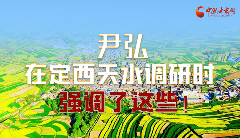 圖解|尹弘在定西天水調研時強調了這些！
