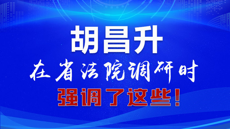 圖解|胡昌升在省法院調(diào)研時(shí)強(qiáng)調(diào)了這些！