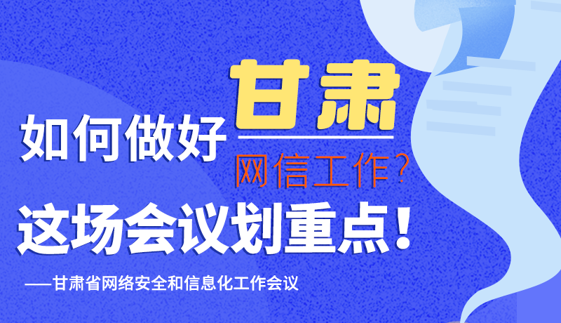 圖解|如何做好甘肅網(wǎng)信工作？這場會議劃重點！
