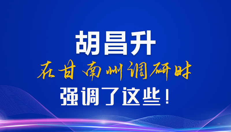 【甘快看】圖解|胡昌升在甘南州調(diào)研時(shí)強(qiáng)調(diào)了這些！