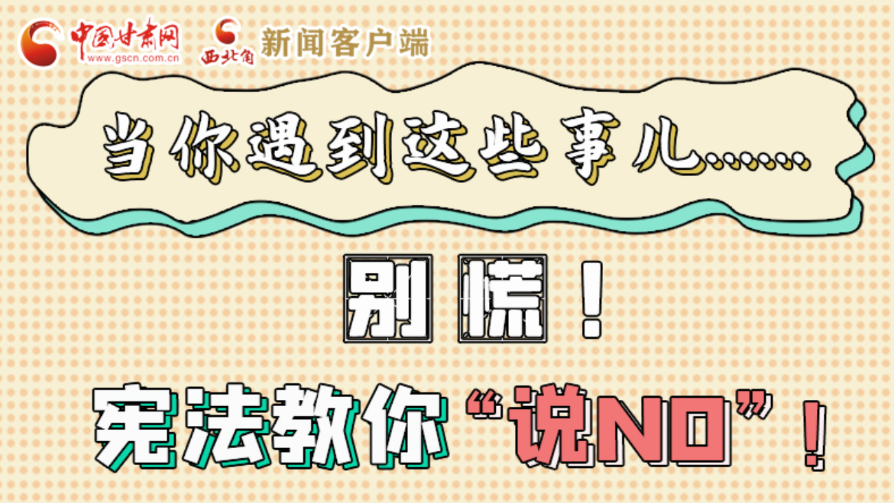 【甘快看】e法耀隴原|當你遇到這些事兒……別慌！憲法教你“說NO”！ 
