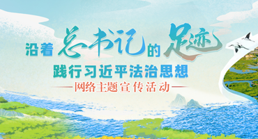 【專題】“沿著總書記的足跡 踐行習近平法治思想”網(wǎng)絡主題宣傳活動