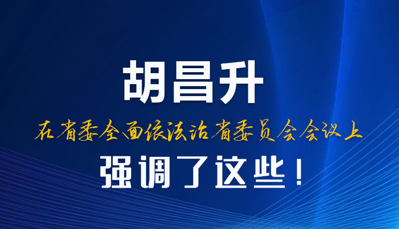 圖解|胡昌升在省委全面依法治省委員會會議上強調(diào)了這些！